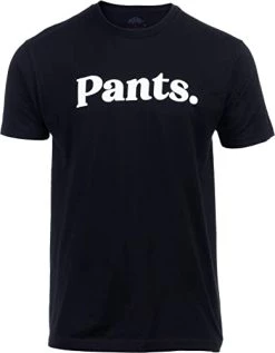 Pants. | Tee Shirt That Says Pants Silly Funny Humor T-Shirt For Men Women Funnt Graphic Saying Clothing