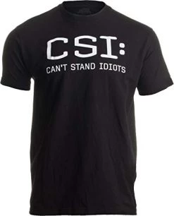 CSI: Can't Stand Idiots | Funny TV Pun, Dad Humor, Sarcastic Joke Unisex T-Shirt