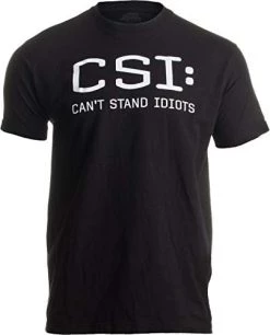 CSI: Can't Stand Idiots | Funny TV Pun, Dad Humor, Sarcastic Joke Unisex T-Shirt 15 CSI: Can't Stand Idiots | Funny TV Pun, Dad Humor, Sarcastic Joke Unisex T-Shirt -T-Shirt Store 31TMGyQHfIL. AC