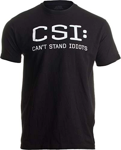 CSI: Can't Stand Idiots | Funny TV Pun, Dad Humor, Sarcastic Joke Unisex T-Shirt 3 CSI: Can't Stand Idiots | Funny TV Pun, Dad Humor, Sarcastic Joke Unisex T-Shirt