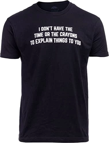 I Don't Have The Time Or The Crayons To Explain To You | Funny Sarcastic T-Shirt Sarcasm Shirt For Men Women 3 I Don't Have The Time Or The Crayons To Explain To You | Funny Sarcastic T-Shirt Sarcasm Shirt For Men Women