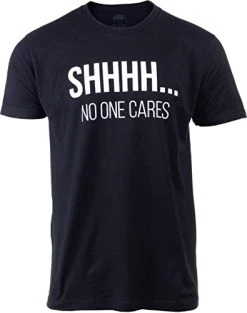 Shhh. No One Cares | Funny Sarcastic Shh Joke Phrase T-Shirt Sarcasm Saying Shirt For Men Women -T-Shirt Store 41 rvLakQuL. AC 1