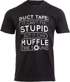 Duct Tape Can't Fix Stupid, But Can Muffle The Sound | Funny Men Sarcasm T-Shirt