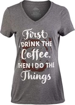 First I Drink The Coffee, Then I Do The Things | Funny Cute Saying Women's V-Neck T-Shirt -T-Shirt Store 413Tr4dqZ1L. AC 1