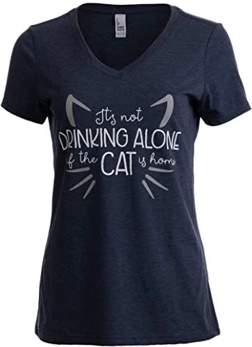 It's Not Drinking Alone If Cat Is Home | Funny Joke Fun V-Neck T-Shirt For Women 3 It's Not Drinking Alone If Cat Is Home | Funny Joke Fun V-Neck T-Shirt For Women
