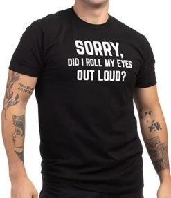 Sorry, Did I Roll My Eyes Out Loud? | Funny Sarcastic Joke T-Shirt Sarcasm Humor Shirt For Men Women Kids -T-Shirt Store 414GyWwN5ML. AC 2
