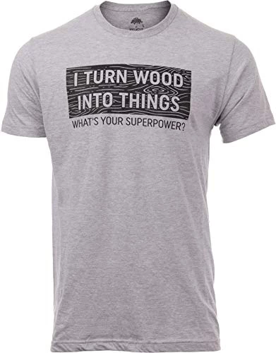 I Turn Wood Into Things, What's Your Superpower? | Funny Woodworking Wood Working Saw Dust Humor T-Shirt 3 I Turn Wood Into Things, What's Your Superpower? | Funny Woodworking Wood Working Saw Dust Humor T-Shirt