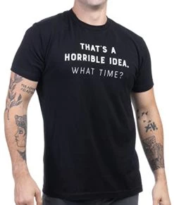 That's A Horrible Idea, What Time? | Funny Sarcastic Tee, Sarcasm Joke Humor T-Shirt For Men Women