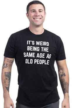 It's Weird Being The Same Age As Old People | Funny Grandpa Retiree Joke Humor T-Shirt For Men Women 9 It's Weird Being The Same Age As Old People | Funny Grandpa Retiree Joke Humor T-Shirt For Men Women -T-Shirt Store 41F7h4RdeGL