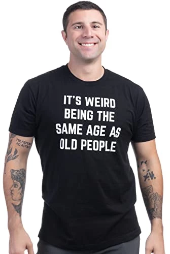 It's Weird Being The Same Age As Old People | Funny Grandpa Retiree Joke Humor T-Shirt For Men Women 4 It's Weird Being The Same Age As Old People | Funny Grandpa Retiree Joke Humor T-Shirt For Men Women - Image 3