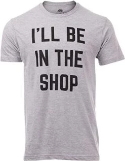 I'll Be In The Shop | Funny Dad Joke Grandpa Woodwork Workshop Handyman Auto Mechanic Manual Men T-Shirt