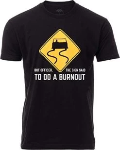But Officer, The Sign Said To Do A Burnout | Funny Car Guy Auto Racing Sarcastic Sarcasm Joke Graphic T-Shirt For Men Women 15 But Officer, The Sign Said To Do A Burnout | Funny Car Guy Auto Racing Sarcastic Sarcasm Joke Graphic T-Shirt For Men Women -T-Shirt Store 41Hk5xVBdtL. AC
