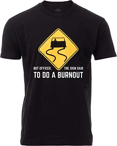 But Officer, The Sign Said To Do A Burnout | Funny Car Guy Auto Racing Sarcastic Sarcasm Joke Graphic T-Shirt For Men Women 3 But Officer, The Sign Said To Do A Burnout | Funny Car Guy Auto Racing Sarcastic Sarcasm Joke Graphic T-Shirt For Men Women