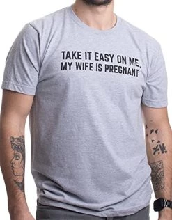 Take It Easy On Me, My Wife Is Pregnant | Funny New Dad Be Nice Father's T-Shirt