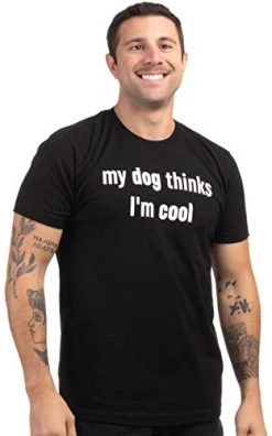 My Dog Thinks I'm Cool | Funny Sarcastic Pet Owner T-Shirt, Doggy Dad Mom Shirt For Men Women -T-Shirt Store 41KRp6ET4iL