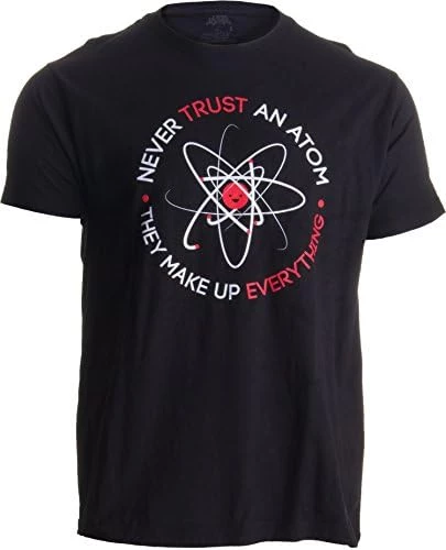 Never Trust An Atom, They Make Up Everything | Funny Science Unisex T-Shirt 8 Never Trust An Atom, They Make Up Everything | Funny Science Unisex T-Shirt - Image 6