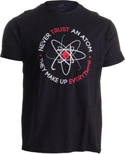 Never Trust An Atom, They Make Up Everything | Funny Science Unisex T-Shirt -T-Shirt Store 41LJ1iGXZJL. AC 5