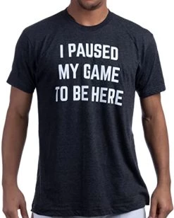 I Paused My Game To Be Here | Funny Video Gamer Humor Joke For Men Women T-Shirt