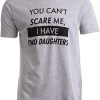 You Can't Scare Me, I Have Daughters | Funny Dad Daddy Cute Joke Men T-Shirt