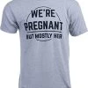 We're Pregnant, But Mostly Her | Funny New Dad Father Pregnancy Announcement Gender Reveal Joke T-Shirt