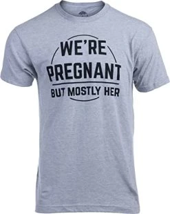 We're Pregnant, But Mostly Her | Funny New Dad Father Pregnancy Announcement Gender Reveal Joke T-Shirt