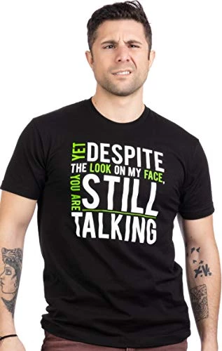 Yet Despite The Look On My Face, You're Still Talking | Sarcastic Unisex T-Shirt 4 Yet Despite The Look On My Face, You're Still Talking | Sarcastic Unisex T-Shirt - Image 2