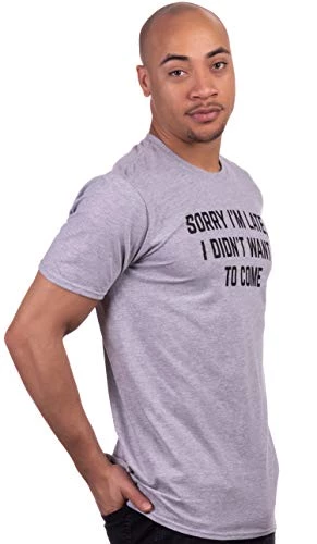 Sorry I'm Late, I Didn't Want To Come | Funny Saying Sarcasm Sarcastic Joke Humor For Men Women T-Shirt 3 Sorry I'm Late, I Didn't Want To Come | Funny Saying Sarcasm Sarcastic Joke Humor For Men Women T-Shirt