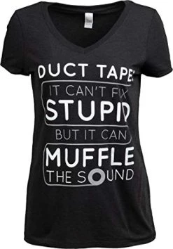 Duct Tape Can't Fix Stupid, But Can Muffle The Sound | Funny Women's V-Neck Sarcasm T-Shirt-(Vneck,3XL) Black