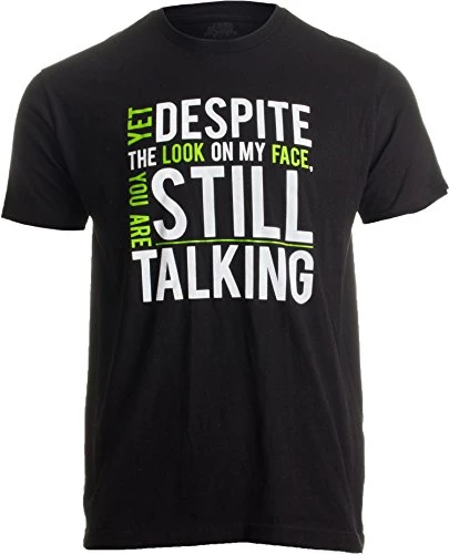 Yet Despite The Look On My Face, You're Still Talking | Sarcastic Unisex T-Shirt 3 Yet Despite The Look On My Face, You're Still Talking | Sarcastic Unisex T-Shirt
