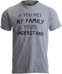 If You Met My Family, You'd Understand | Funny Family Humor Unisex T-Shirt 10 If You Met My Family, You'd Understand | Funny Family Humor Unisex T-Shirt -T-Shirt Store 51A dq3BqeL. AC 2