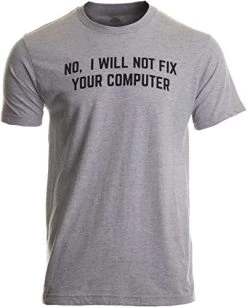 No I Will Not Fix Your Computer | Funny IT Geek Geeky For Men Women Nerd T-Shirt
