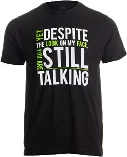 Yet Despite The Look On My Face, You're Still Talking | Sarcastic Unisex T-Shirt