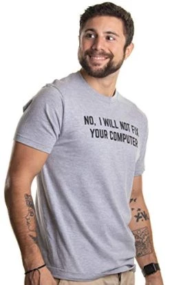 No I Will Not Fix Your Computer | Funny IT Geek Geeky For Men Women Nerd T-Shirt -T-Shirt Store 41xSuABUogL